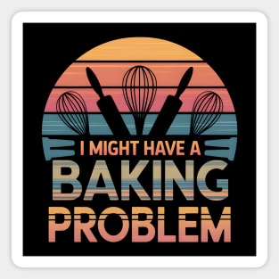I Might Have a Baking Problem – Funny Baker Retro Vintage Magnet